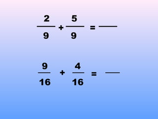 +
2
9
=
9
5
9
16
+
4
16
=
 