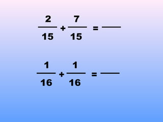 +
2
15
=
15
7
+
1
16
=
16
1
 