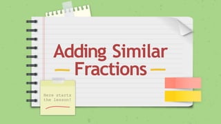 Adding Similar
Fractions
Here starts
the lesson!
 