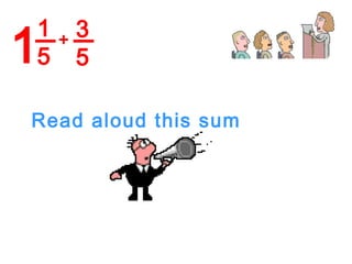 1 5 3 5 + Read aloud this sum 1 