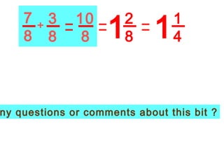 7 8 3 8 + 10 8 2 8 1 1 1 4 Any questions or comments about this bit ? 