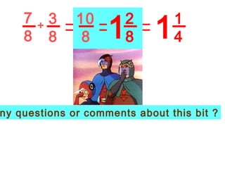 7 8 3 8 + 10 8 2 8 1 1 1 4 Any questions or comments about this bit ? 