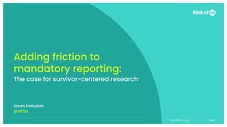 www.thinkofus.org Page 1
Adding friction to mandatory reporting: The case for survivor-centered research www.thinkof-us.org Page 1
Adding friction to
mandatory reporting:
Sarah Fathallah
@sft7la
The case for survivor-centered research
 