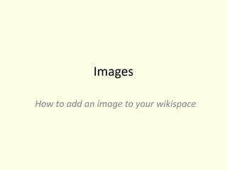 Images

How to add an image to your wikispace
 