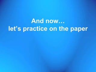 And now…let’s practice on the paper