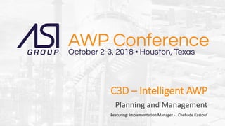 Slide #Rev.
C3D – Intelligent AWP
Planning and Management
Featuring: Implementation Manager - Chehade Kassouf
 