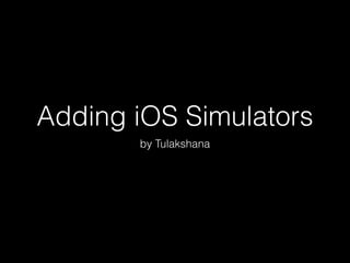 Adding iOS Simulators
by Tulakshana
 
