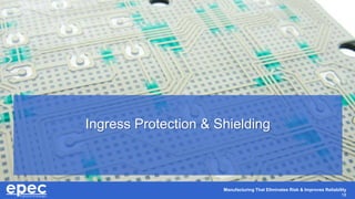 Manufacturing That Eliminates Risk & Improves Reliability
18
Ingress Protection & Shielding
 