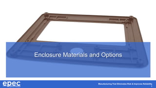Manufacturing That Eliminates Risk & Improves Reliability
3
Enclosure Materials and Options
 