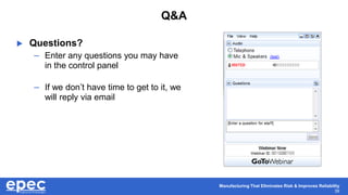 Manufacturing That Eliminates Risk & Improves Reliability
39
Q&A
 Questions?
– Enter any questions you may have
in the control panel
– If we don’t have time to get to it, we
will reply via email
 