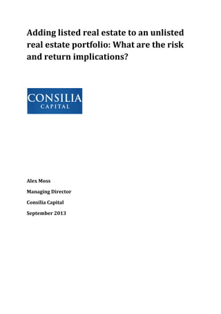 Adding listed real estate to an unlisted
real estate portfolio: What are the risk
and return implications?

Alex Moss
Managing Director
Consilia Capital
September 2013

 