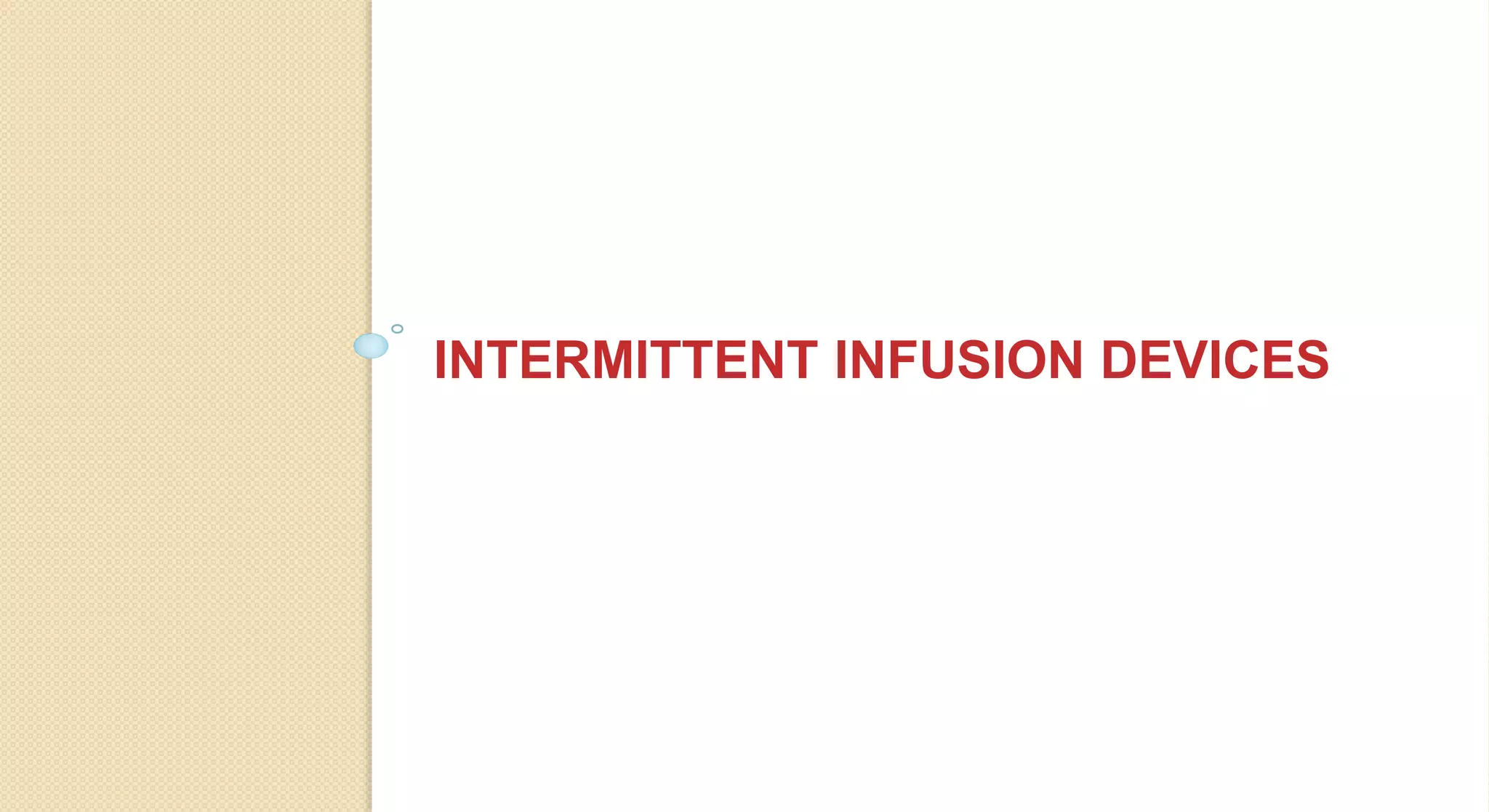 INTERMITTENT INFUSION DEVICES
 