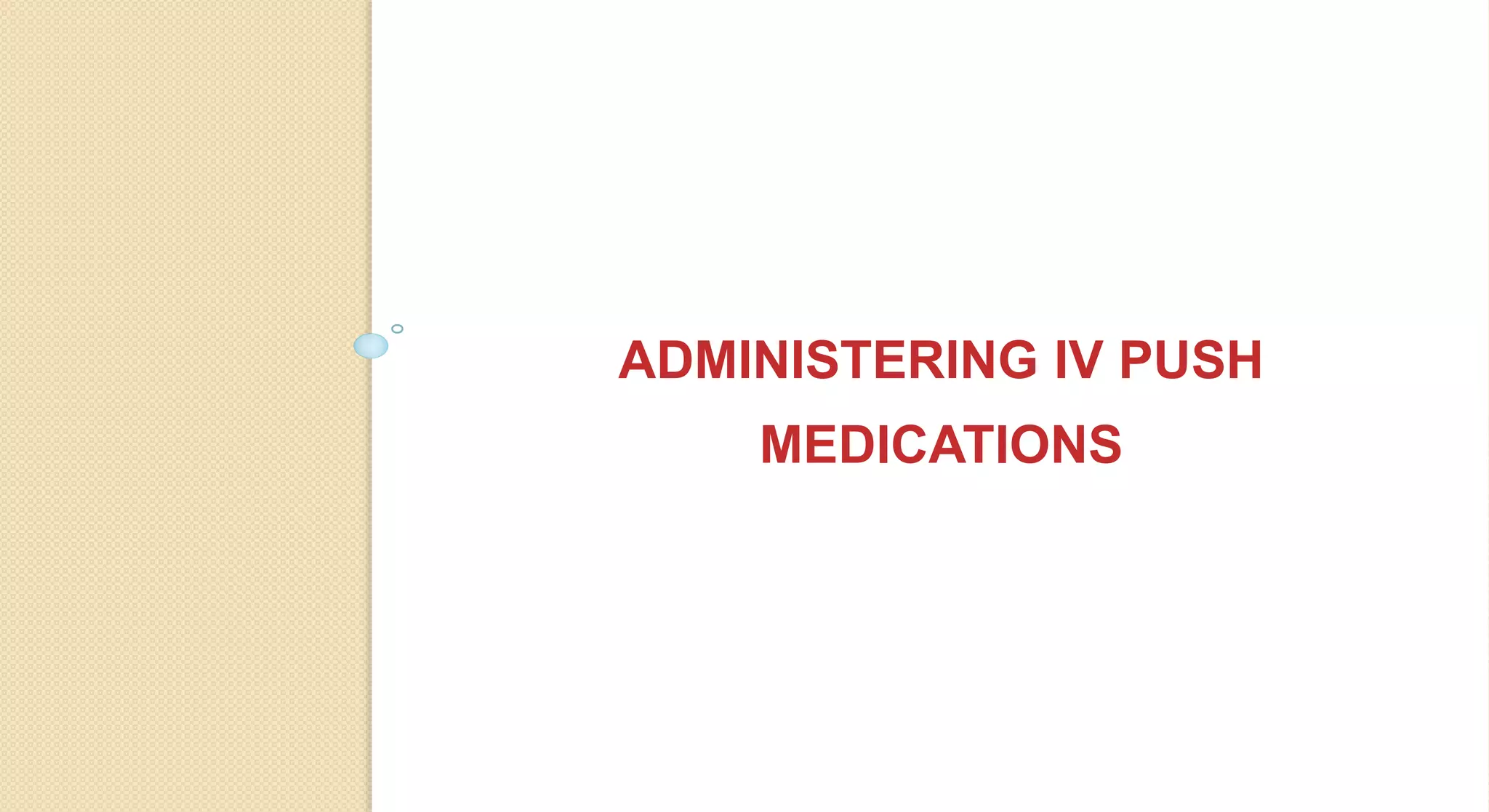 ADMINISTERING IV PUSH
MEDICATIONS
 