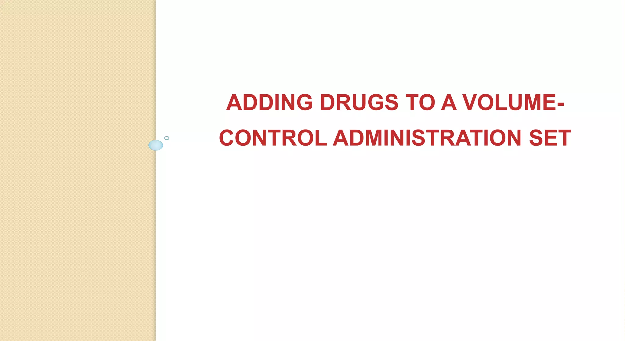 ADDING DRUGS TO A VOLUME-
CONTROL ADMINISTRATION SET
 