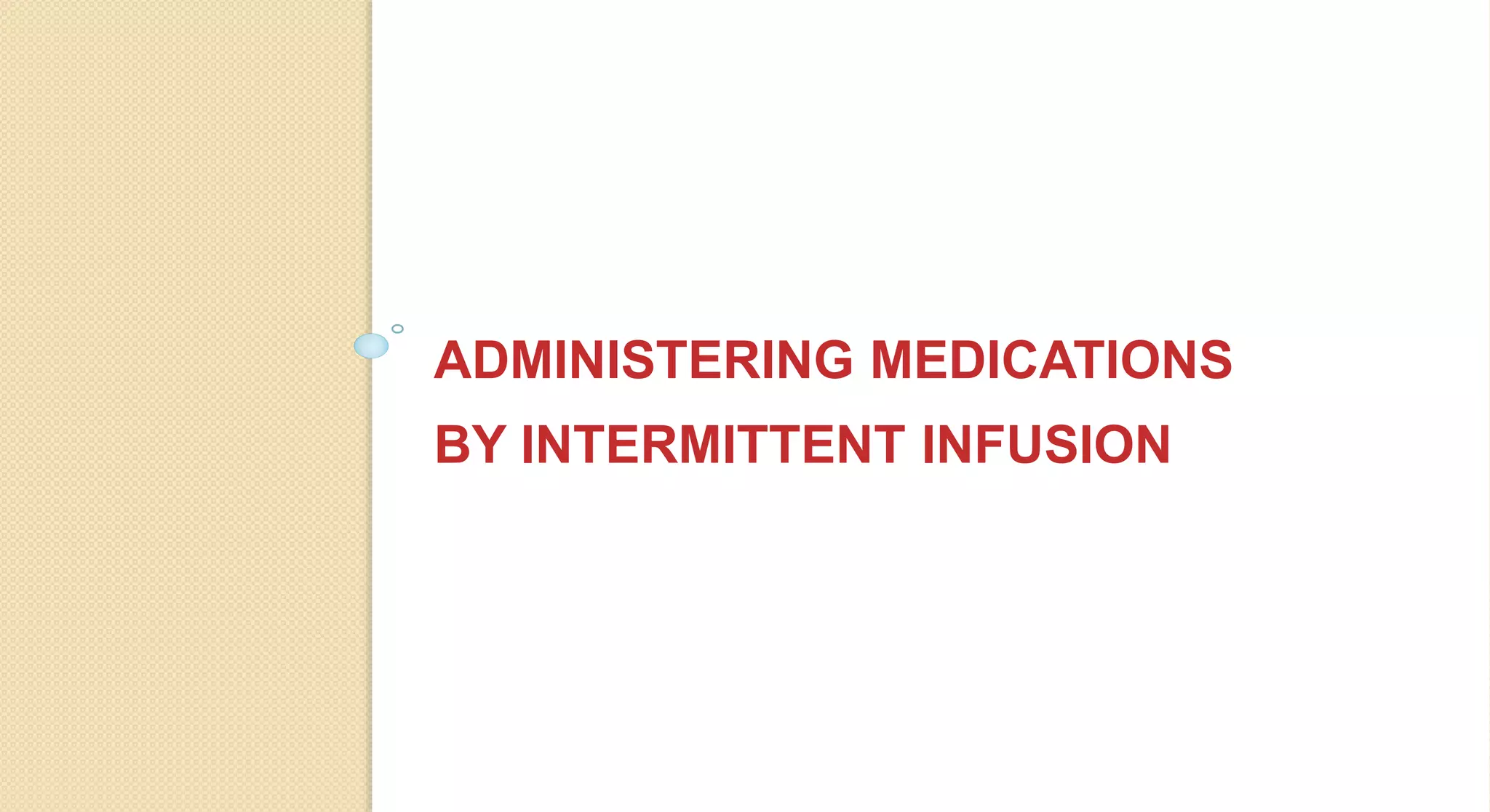 ADMINISTERING MEDICATIONS
BY INTERMITTENT INFUSION
 