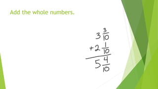 Add the whole numbers.
 