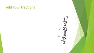 Add your fractions
 