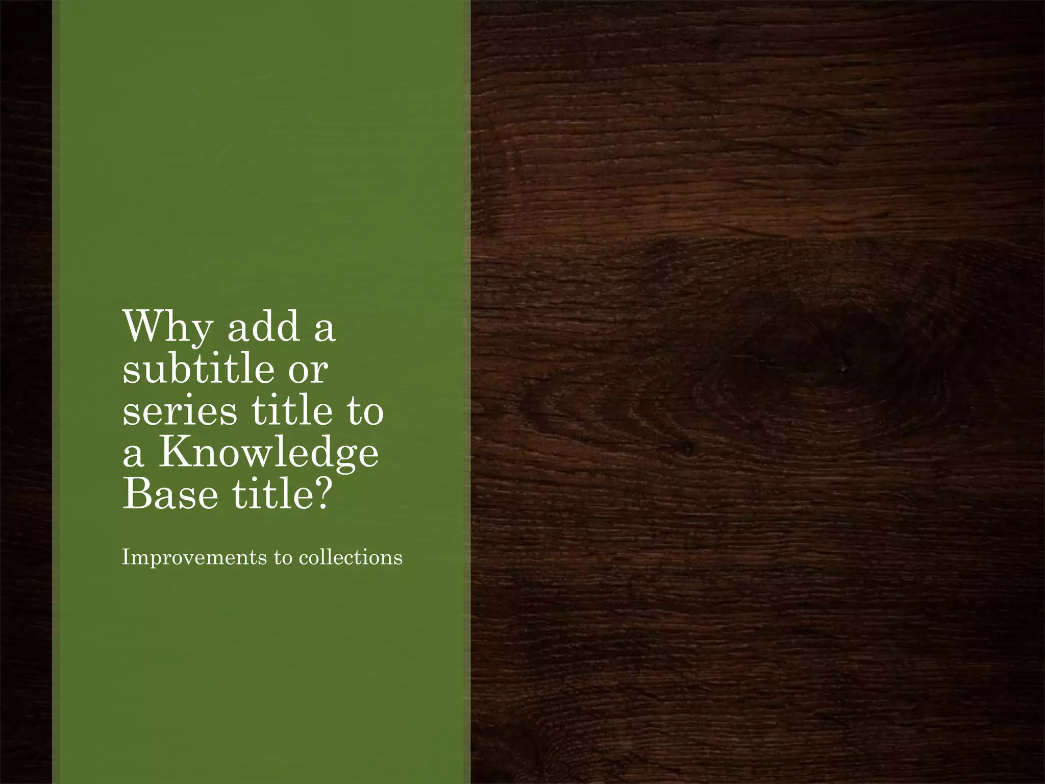 Why add a
subtitle or
series title to
a Knowledge
Base title?
Improvements to collections
 