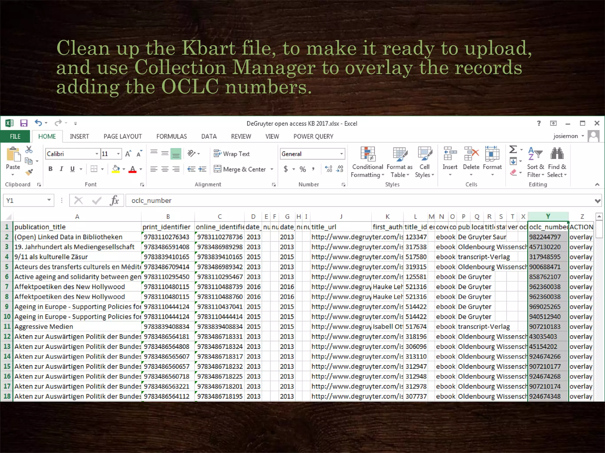 Clean up the Kbart file, to make it ready to upload,
and use Collection Manager to overlay the records
adding the OCLC numbers.
 