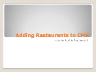 Adding Restaurants to CMS How to Add A Restaurant 