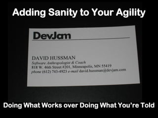 Adding Sanity to Your Agility




Doing What Works over Doing What You’re Told
 