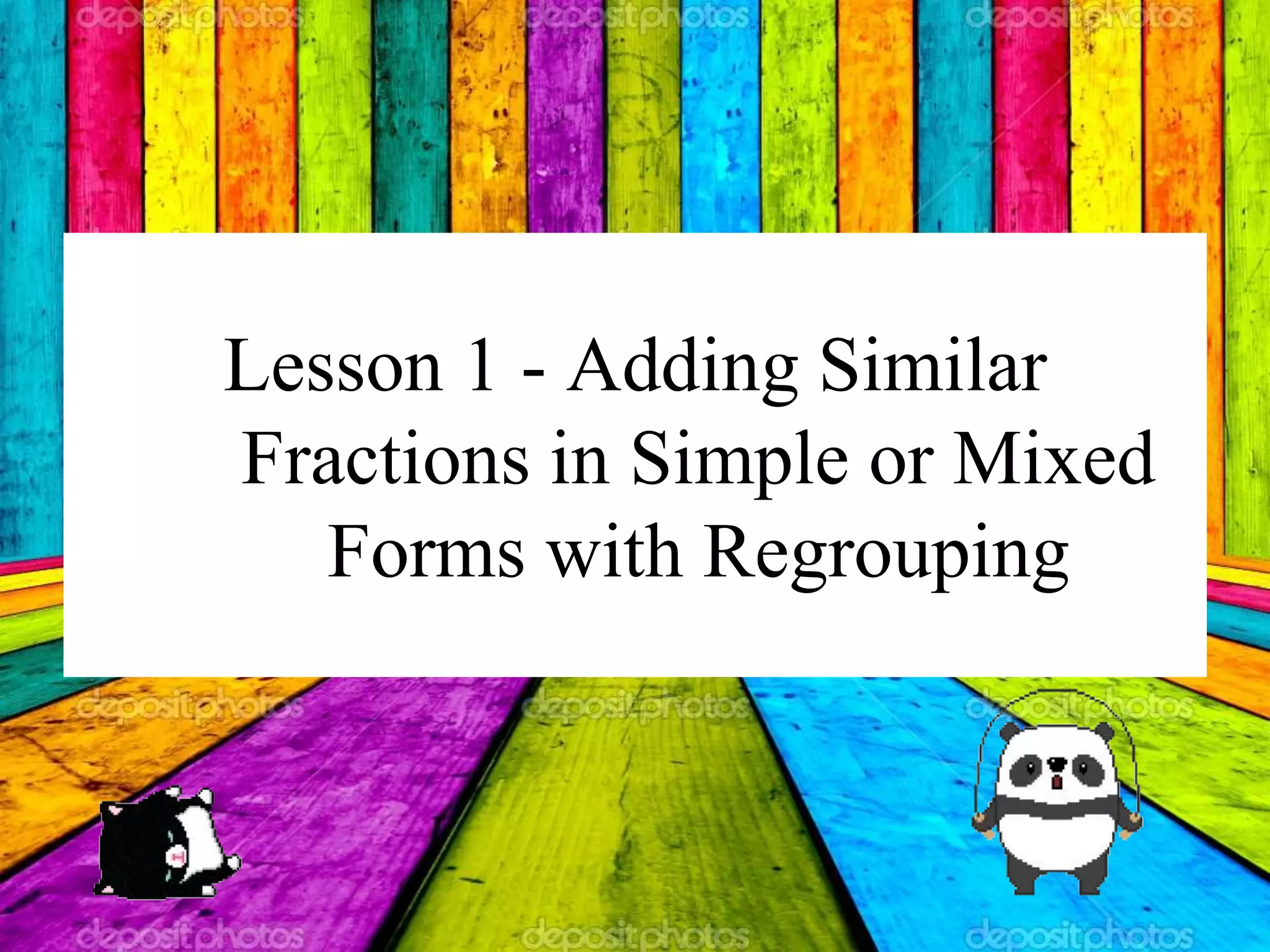Adding Similar Fractions in Simple or Mixed Forms with Regrouping.ppt