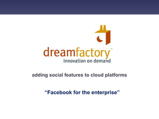 adding social features to the enterprise cloud learning from FaceBook 