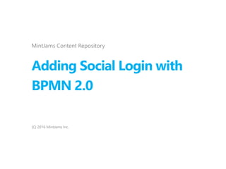 Adding Social Login with
BPMN 2.0
MintJams Content Repository
(C) 2016 MintJams Inc.
 