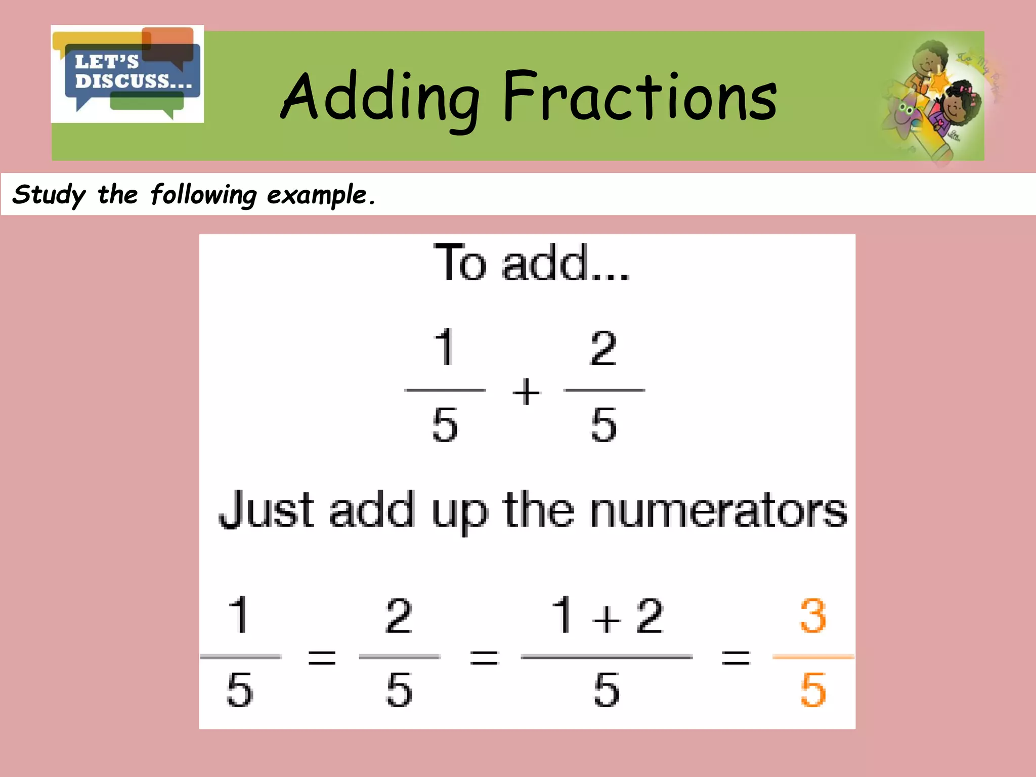 Adding Fractions
Study the following example.
 