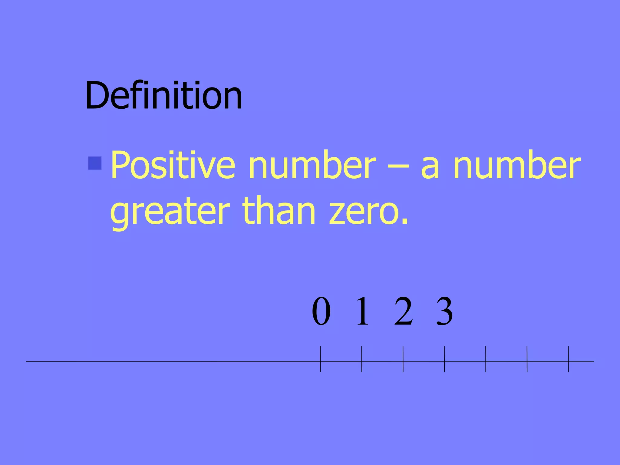 Definition
   Positive number – a number
    greater than zero.

               0 1 2 3
 