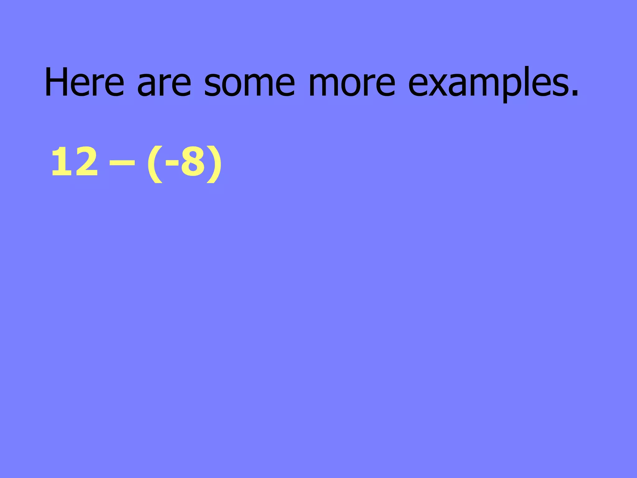 Here are some more examples.

12 – (-8)
 