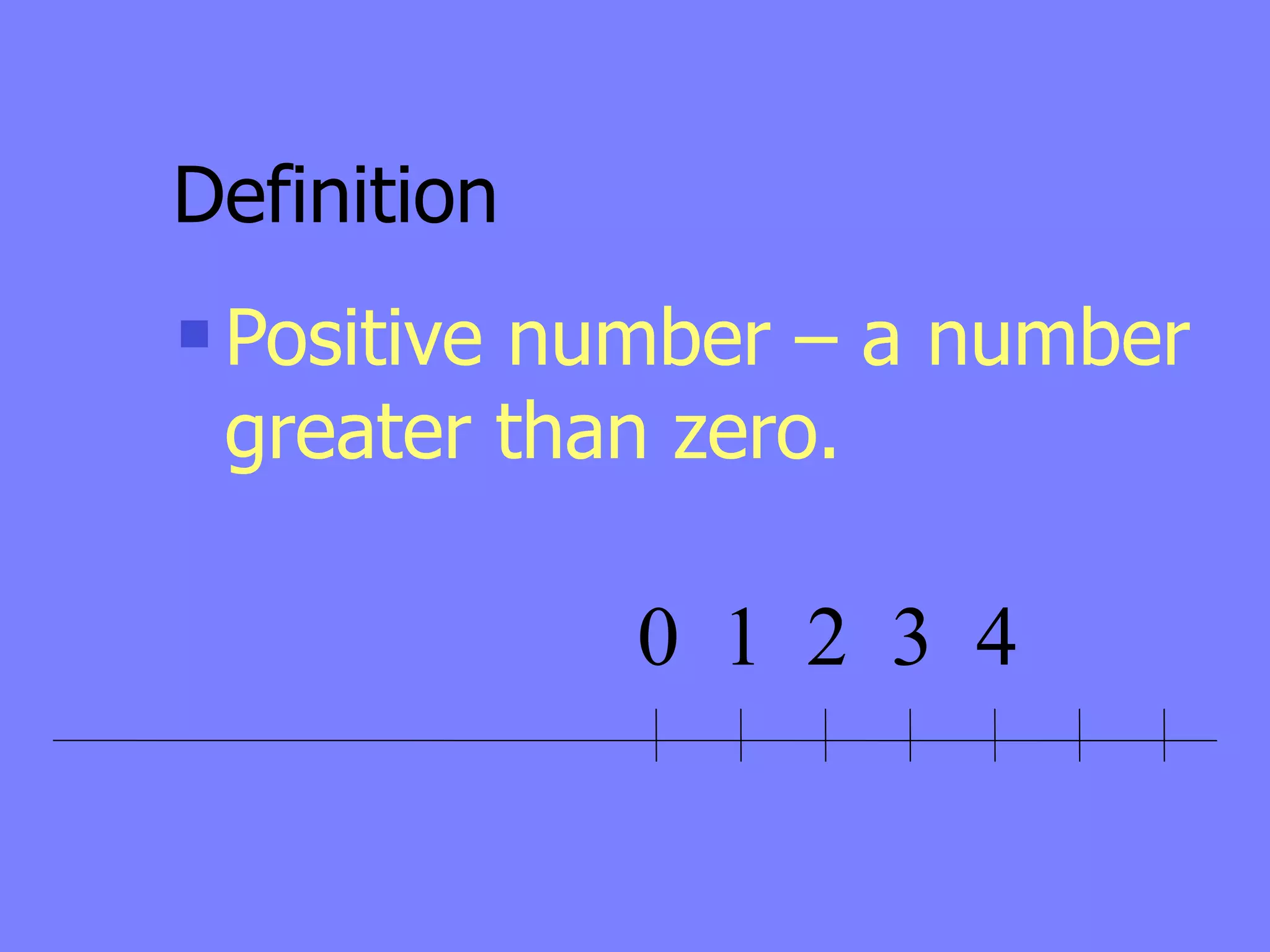 Definition
   Positive number – a number
    greater than zero.

               0 1 2 3 4
 