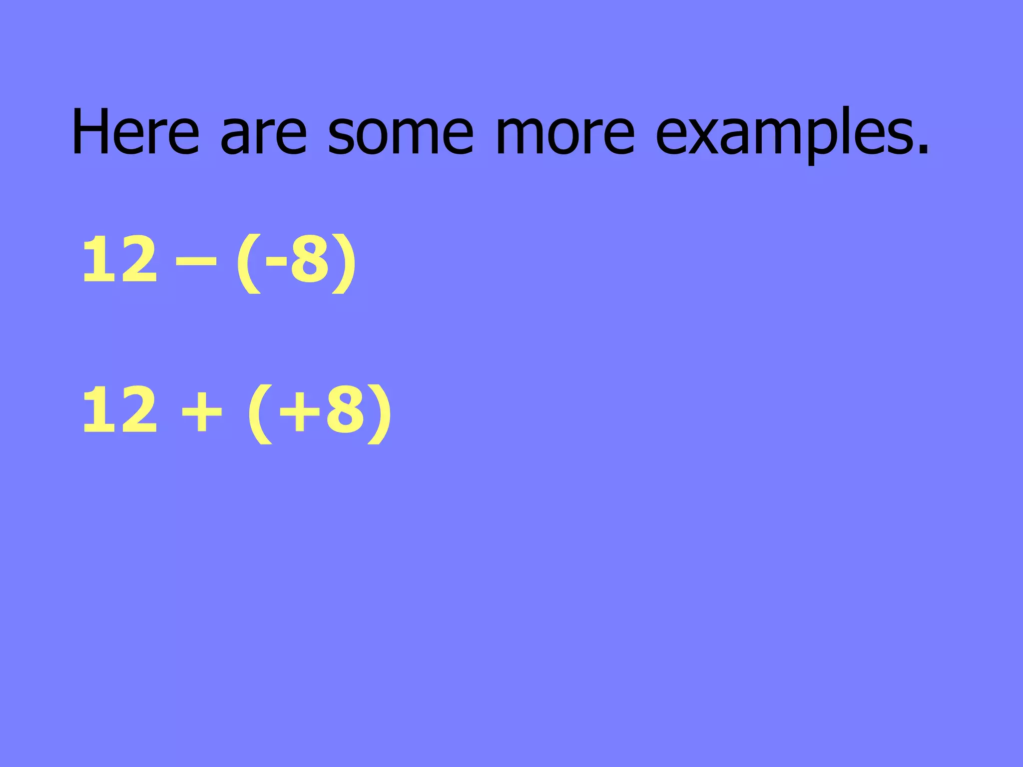 Here are some more examples.

12 – (-8)

12 + (+8)
 