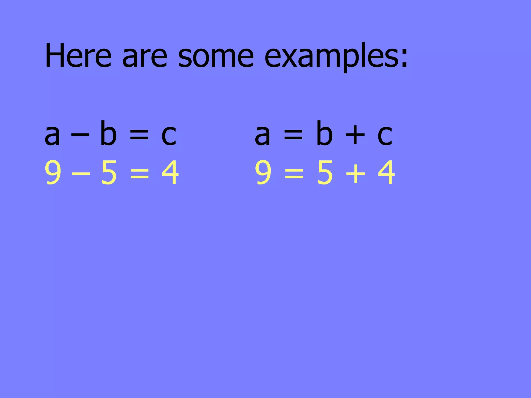 Here are some examples:

a–b=c        a=b+c
9–5=4        9=5+4
 