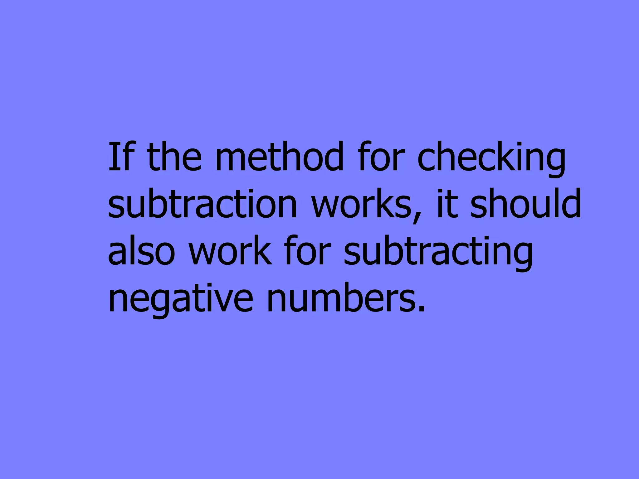 If the method for checking
subtraction works, it should
also work for subtracting
negative numbers.
 