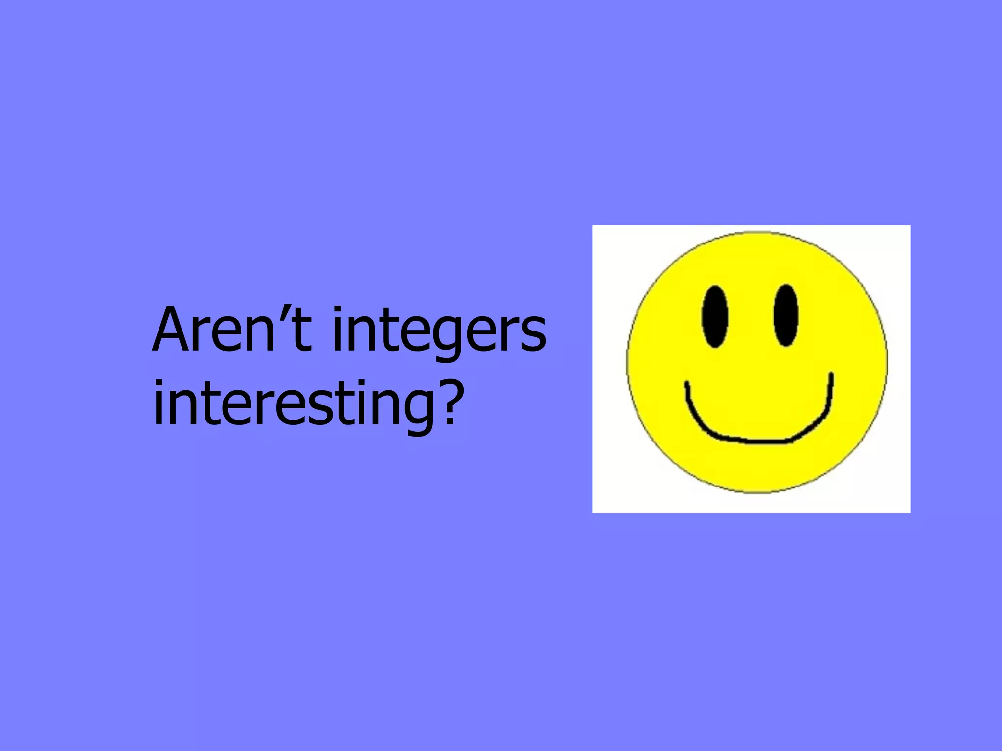 Aren’t integers
interesting?
 