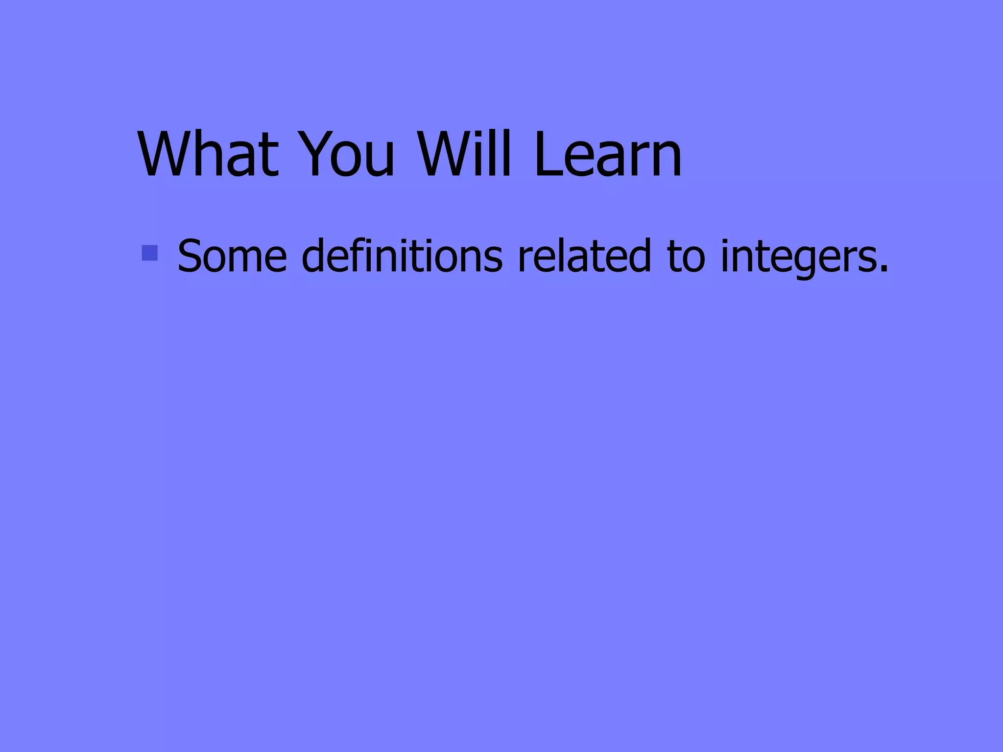 What You Will Learn
   Some definitions related to integers.
 