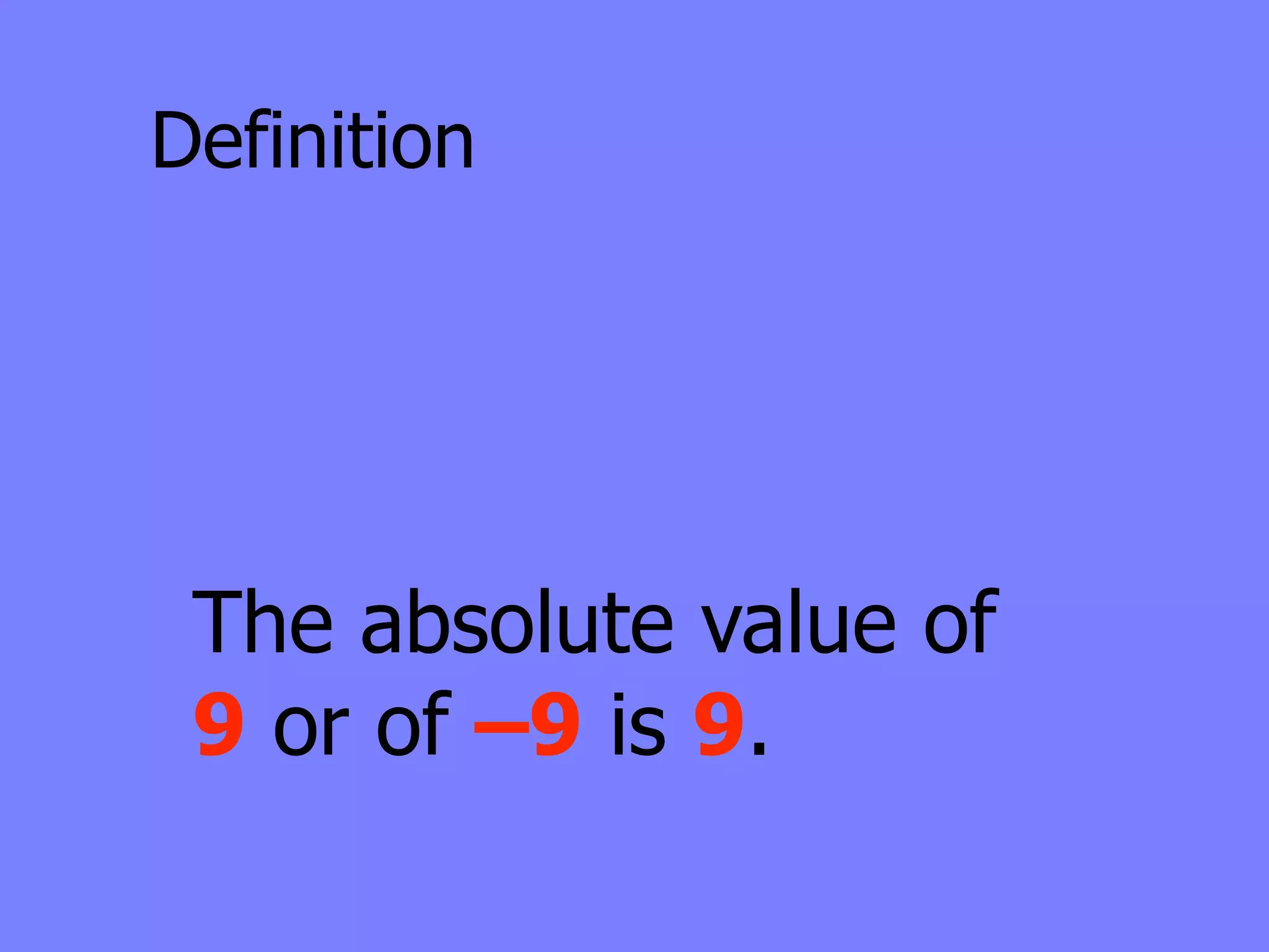 Definition




 The absolute value of
 9 or of –9 is 9.
 