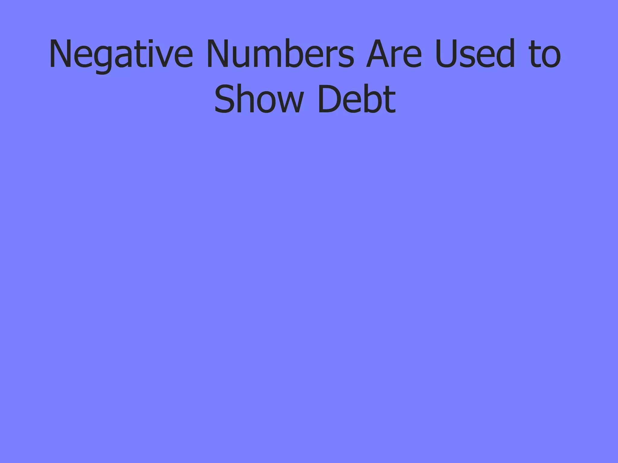 Negative Numbers Are Used to
         Show Debt
 