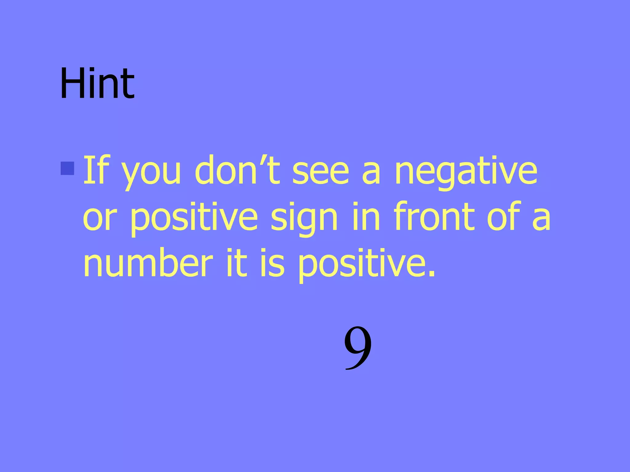 Hint
   If you don’t see a negative
    or positive sign in front of a
    number it is positive.

                    9
 