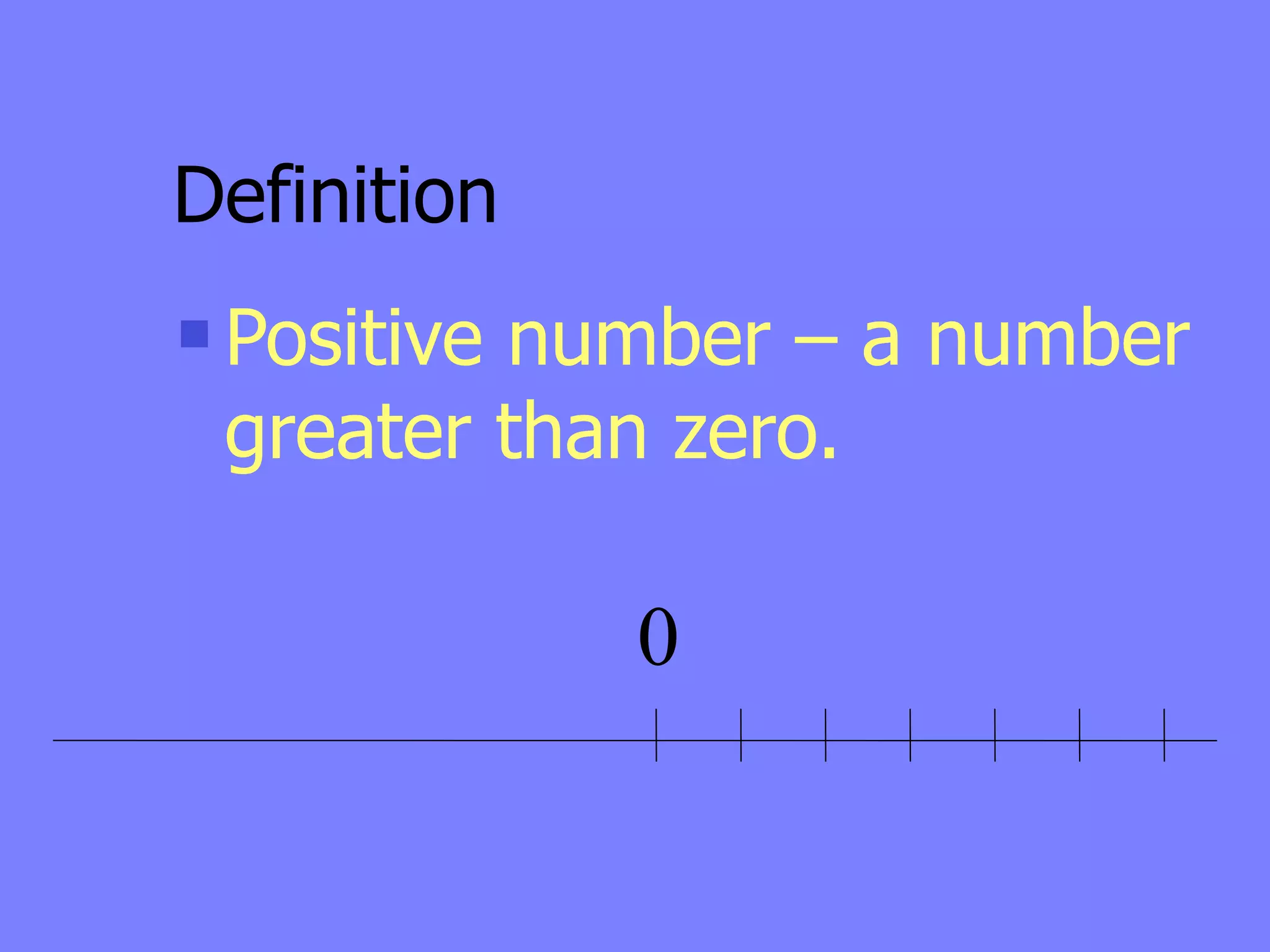 Definition
   Positive number – a number
    greater than zero.

               0
 