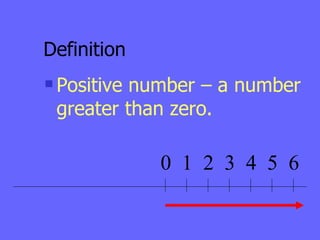Definition Positive number – a number greater than zero. 0 1 2 3 4 5 6 
