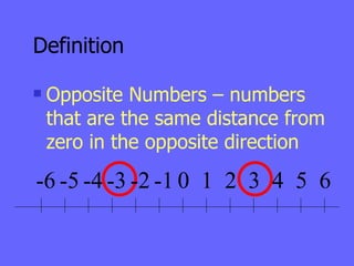 Definition Opposite Numbers – numbers that are the same distance from zero in the opposite direction 0 1 2 3 4 5 6 -1 -2 -3 -4 -5 -6 