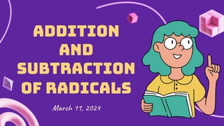 ADDITION
AND
SUBTRACTION
OF RADICALS
March 11, 2024
 