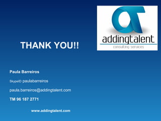 THANK YOU!!

Paula Barreiros

SkypeID   paulabarreiros

paula.barreiros@addingtalent.com

TM 96 187 2771

              www.addingtalent.com
 