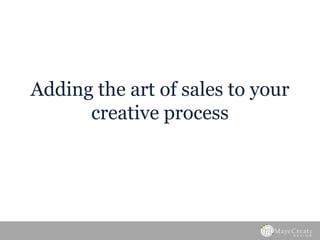 Adding the art of sales to your
      creative process
 