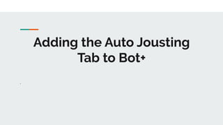 Adding the Auto Jousting
Tab to Bot+
.
 