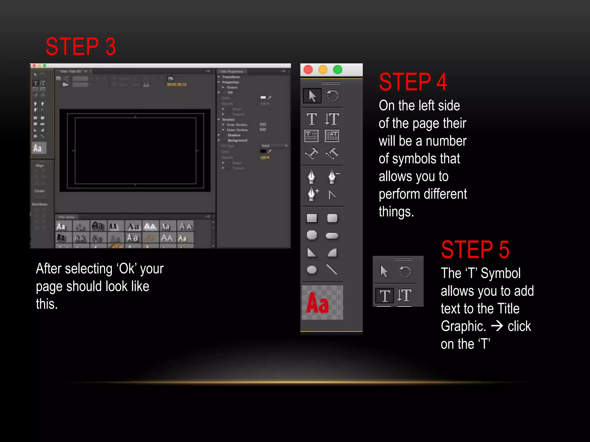STEP 3
After selecting ‘Ok’ your
page should look like
this.
STEP 4
On the left side
of the page their
will be a number
of symbols that
allows you to
perform different
things.
STEP 5
The ‘T’ Symbol
allows you to add
text to the Title
Graphic.  click
on the ‘T’
 