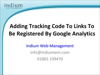 Adding Tracking Code To Links To Be Registered By Google Analytics Indium Web Management [email_address] 01865 339470 