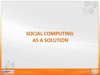 SOCIAL COMPUTING  AS A SOLUTION 